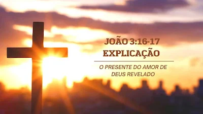 João 3 16-17 Explicação - O presente do amor de Deus revelado