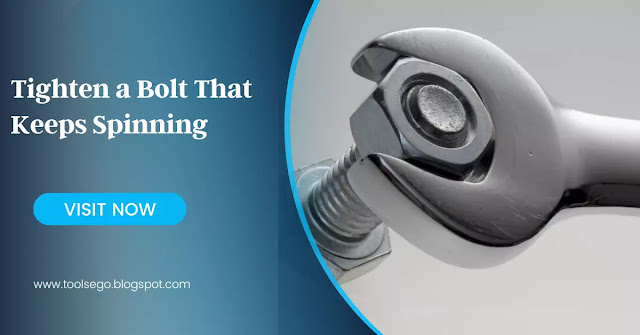 How to Tighten a Bolt That Keeps Spinning