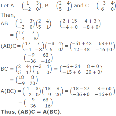 Let A = (■(1&3@-2&0)), B = (■(2&4@5&1)) and C = (■(-3&4@6&0)). Then, AB = (■(1&3@-2&0))(■(2&4@5&1)) = (■(2+15&4+3@-4+0&-8+0)) = (■(17&7@-4&-8)) (AB)C = (■(17&7@-4&-8))(■(-3&4@6&0)) = (■(-51+42&68+0@12-48&-16+0)) = (■(-9&68@-36&-16)) BC = (■(2&4@5&1))(■(-3&4@6&0)) = (■(-6+24&8+0@-15+6&20+0)) = (■(18&8@-9&20)) A(BC) = (■(1&3@-2&0))(■(18&8@-9&20)) = (■(18-27&8+60@-36+0&-16+0)) = (■(-9&68@-36&-16)) Thus, (AB)C = A(BC).