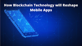 How Blockchain Technology will Reshape Mobile Apps