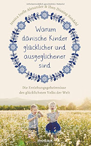 Warum dänische Kinder glücklicher und ausgeglichener sind: Die Erziehungsgeheimnisse des glücklichsten Volks der Welt