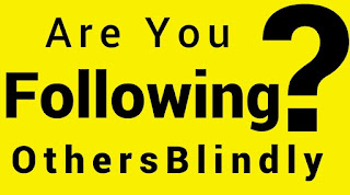Why You Should Not Follow Anyone Blindly?