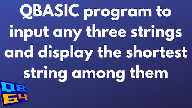 QBASIC program to input any three strings and display the shortest string among them