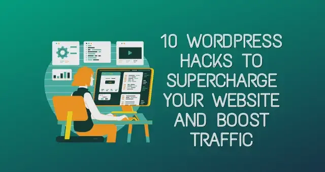 10 WordPress Hacks to Supercharge Your Website and Boost Traffic