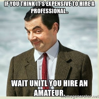 If you think its expensive to hire a Professional, wait until you hire an amateur.
