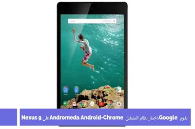 تقوم Google باختبار نظام التشغيل Andromeda Android-Chrome على Nexus 9