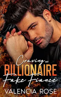 Craving My Billionaire Fake Fiancé - A Steamy Contemporary Romance Novel promotion by Valencia Rose