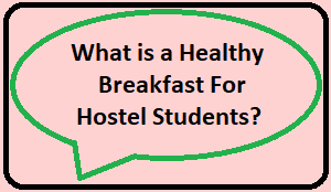 What is a Healthy Breakfast For Hostel Students?