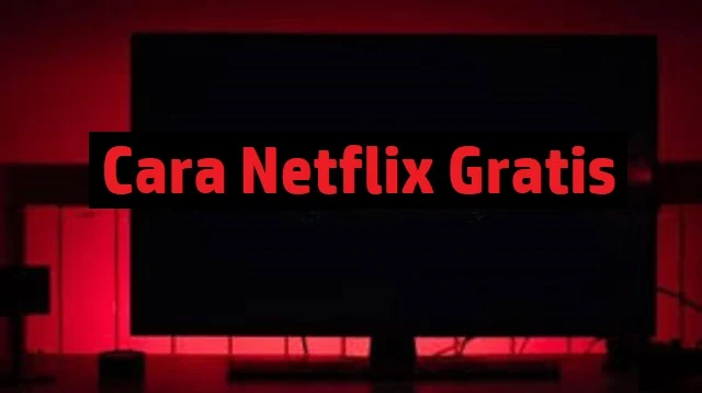 Cara Netflix Gratis