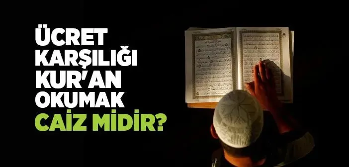 Kur’an-ı Kerim Okuma Karşılığında Ücret Almak Caiz midir?