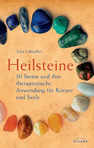 Heilsteine: 50 Steine und ihre therapeutische Anwendung für Körper und Seele