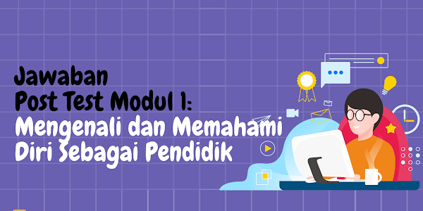 Jawaban Post Test Modul 1: Mengenali dan Memahami Diri Sebagai Pendidik