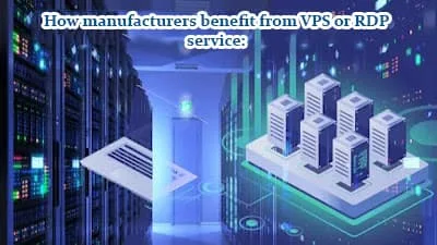 How manufacturers benefit from VPS or RDP service: