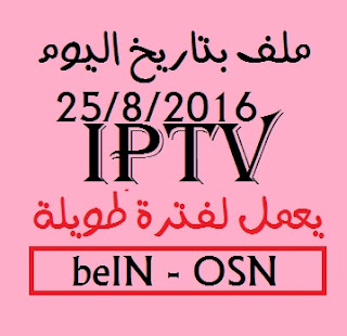 ملف IPTV بتاريخ 25/8/2016 قنوات beIN و OSN يعمل لفترة طويلة