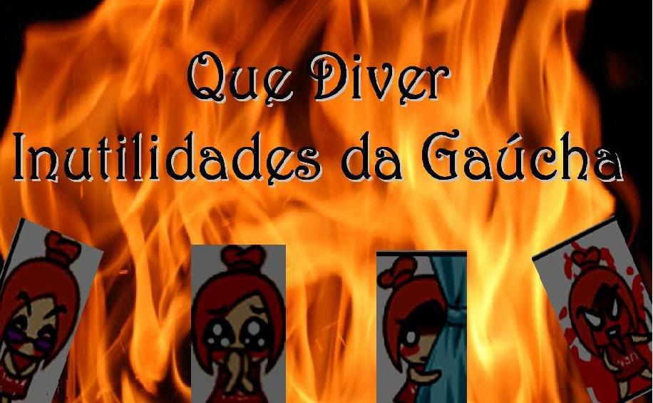♠♠♠ Que Diver ♠♠♠ Inutilidades da Gaúcha ♠♠♠