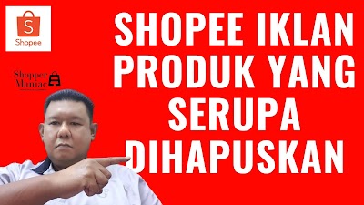 SHOPEE IKLAN PRODUK SERUPA DIHAPUSKAN