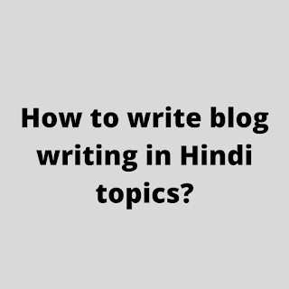 How to write blog writing in Hindi topics?