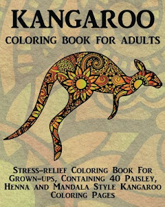 Kangaroo Coloring Book For Adults: Stress-relief Coloring Book For Grown-ups, Containing 40 Paisley, Henna and Mandala Style Kangaroo Coloring Pages