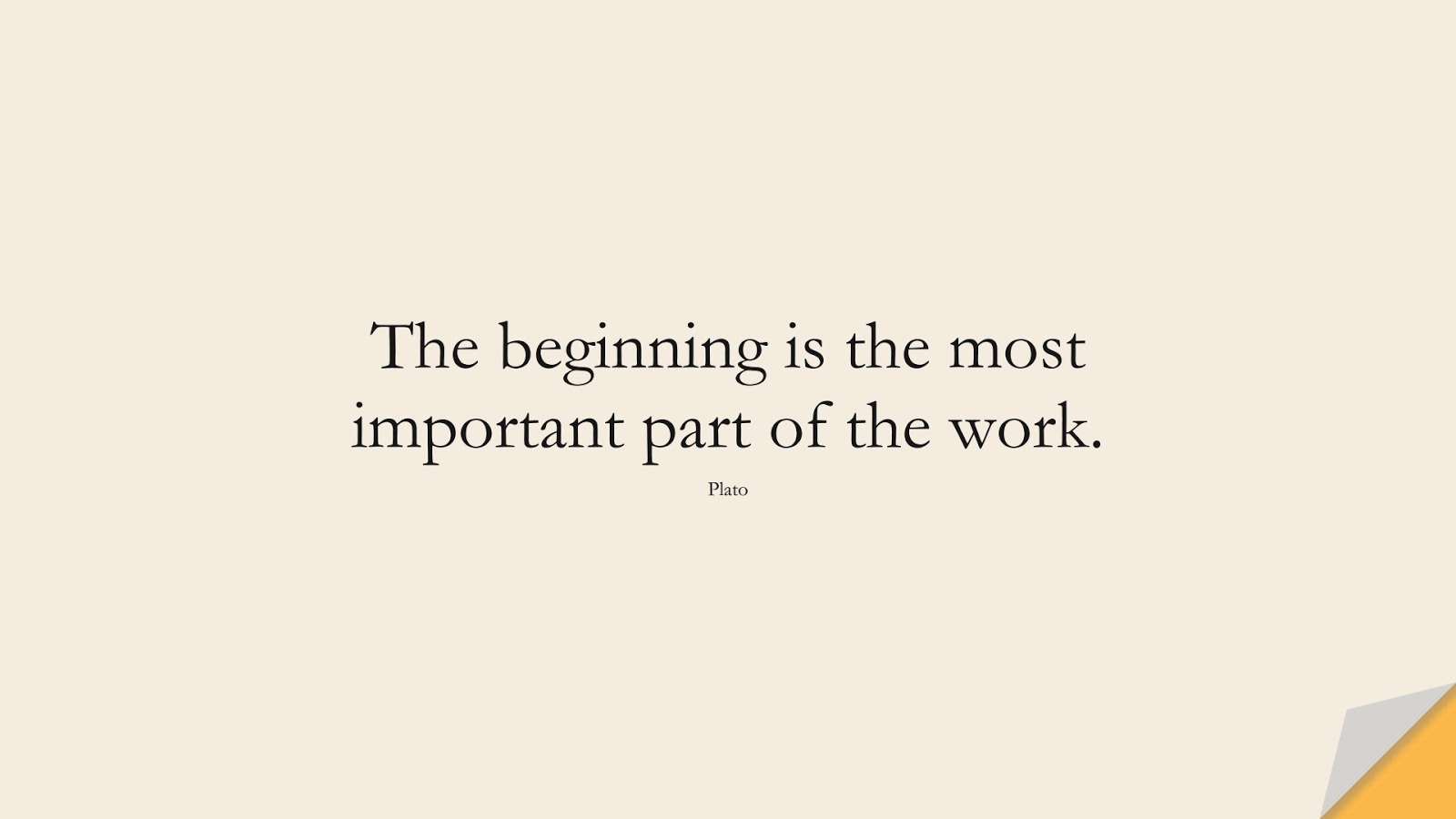 The beginning is the most important part of the work. (Plato);  #ShortQuotes