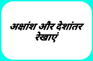 जानिए अक्षांश और देशांतर रेखा क्या है, अक्षांश रेखा और देशांतर रेखा 