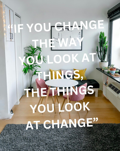 If You Change The Way  You Look At Things