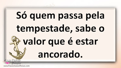 Só quem passa pela tempestade, sabe o valor que é estar ancorado.