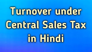 Turnover under Central Sales Tax in Hindi