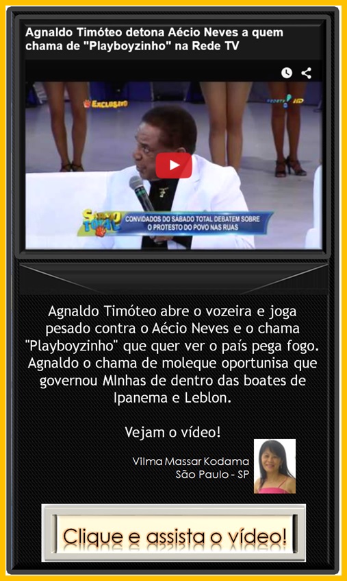 http://claudiomar-videos.blogspot.com.br/2015/08/agnaldo-timoteo-detona-aecio-neves-quem.html