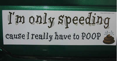 This speeding to poop bumper stick is quite funny but also very true ...