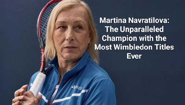 Martina Navratilova: The Unparalleled Champion with the Most Wimbledon Titles Ever