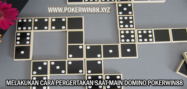 Melakukan Cara Pergertakan Saat Main Domino Pokerwin88
