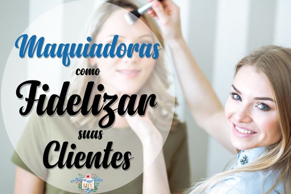 Maquiadoras - Formas de Fidelizar Suas Clientes