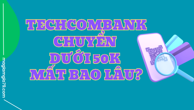 Techcombank chuyển dưới 50k mất bao lâu?