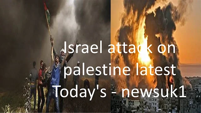 Israel attack on palestine latest Today's - newsuk1