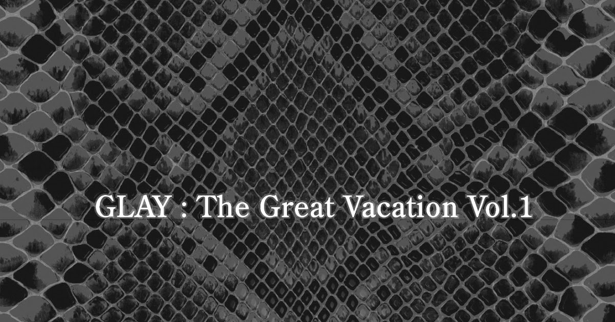 Jp Rock Glay The Great Vacation Vol 1 09 06 10