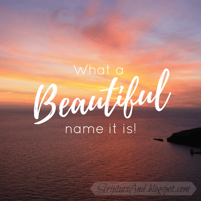 What A Beautiful Name | scriptureand.blogspot.com