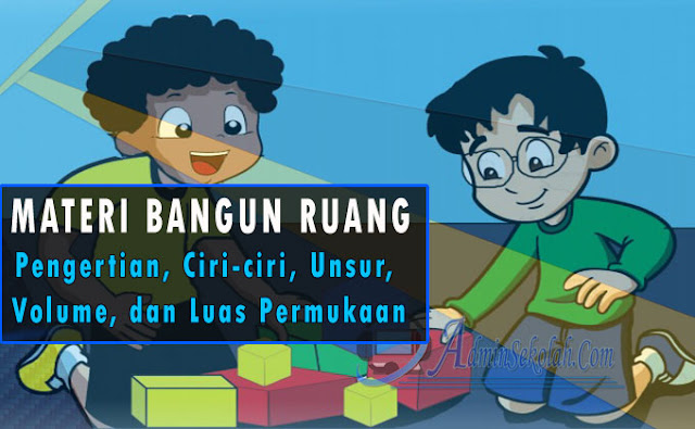 Rangkuman Materi Bangun Ruang Kelas 5 SD Kurikulum 2013