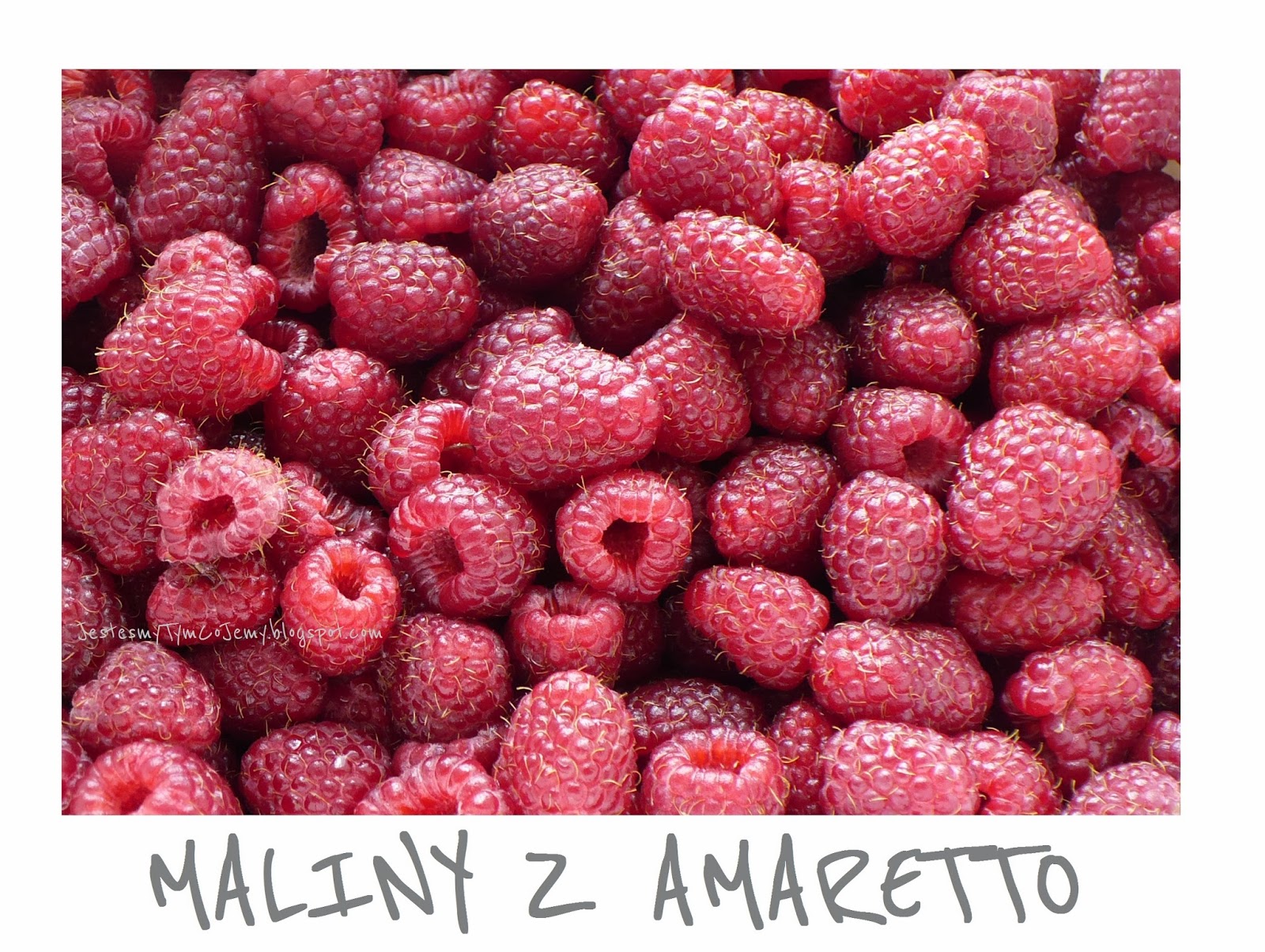 http://jestesmytymcojemy.blogspot.com/2013/08/maliny-z-amaretto.html