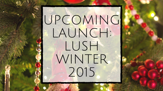 Upcoming Launch: LUSH Winter 2015