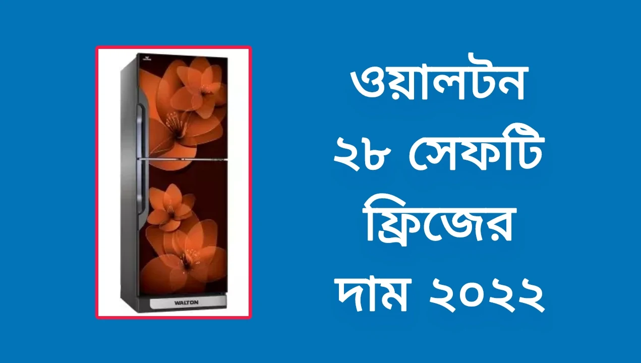 ওয়ালটন ফ্রিজ ২৮ সেফটি দাম কত ২০২২ - ওয়ালটন ফ্রিজ প্রাইজ ইন বাংলাদেশল