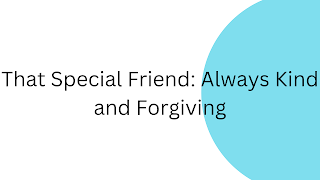 That Special Friend: Always Kind and Forgiving