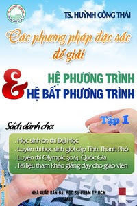 Các phương pháp đặc sắc để giải Hệ Phương Trình và Hệ Bất Phương Trình: Tập 1 - Huỳnh Công Thái