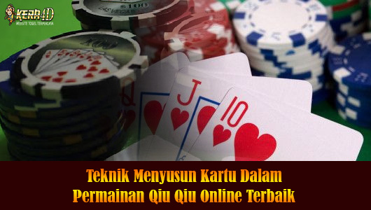 Teknik Menyusun Kartu Dalam Permainan Qiu Qiu Online Terbaik