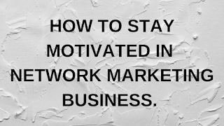 HOW TO STAY MOTIVATED IN NETWORK MARKETING BUSINESS  EVERYDAY