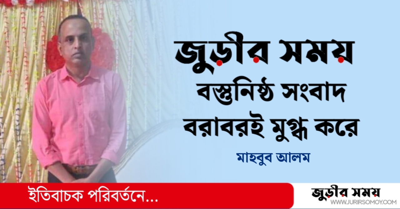 জুড়ীর সময়ের বস্তুনিষ্ঠ সংবাদ বরাবরই মুগ্ধ করে: মাহবুব আলম