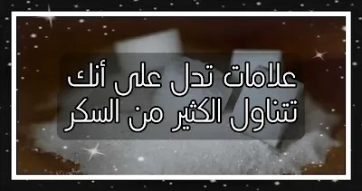 علامات تدل على أنك تتناول الكثير من السكر