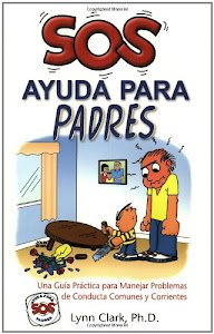 SOS Ayuda Para Padres: Una Guia Practica para Manejar Problemas de Conducta Comunes y Corrientes (Help for the Parents, Spanish Edition)