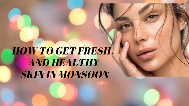 How to Get Fresh,    and  Healthy    Skin in Monsoon