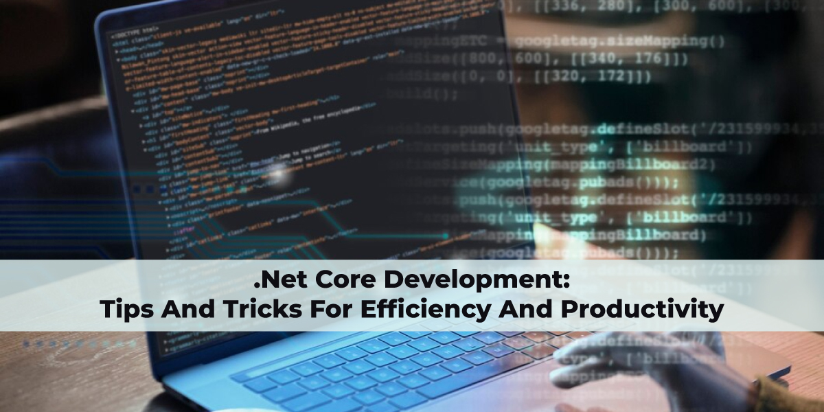 .Net Core Development: Tips And Tricks For Efficiency And Productivity