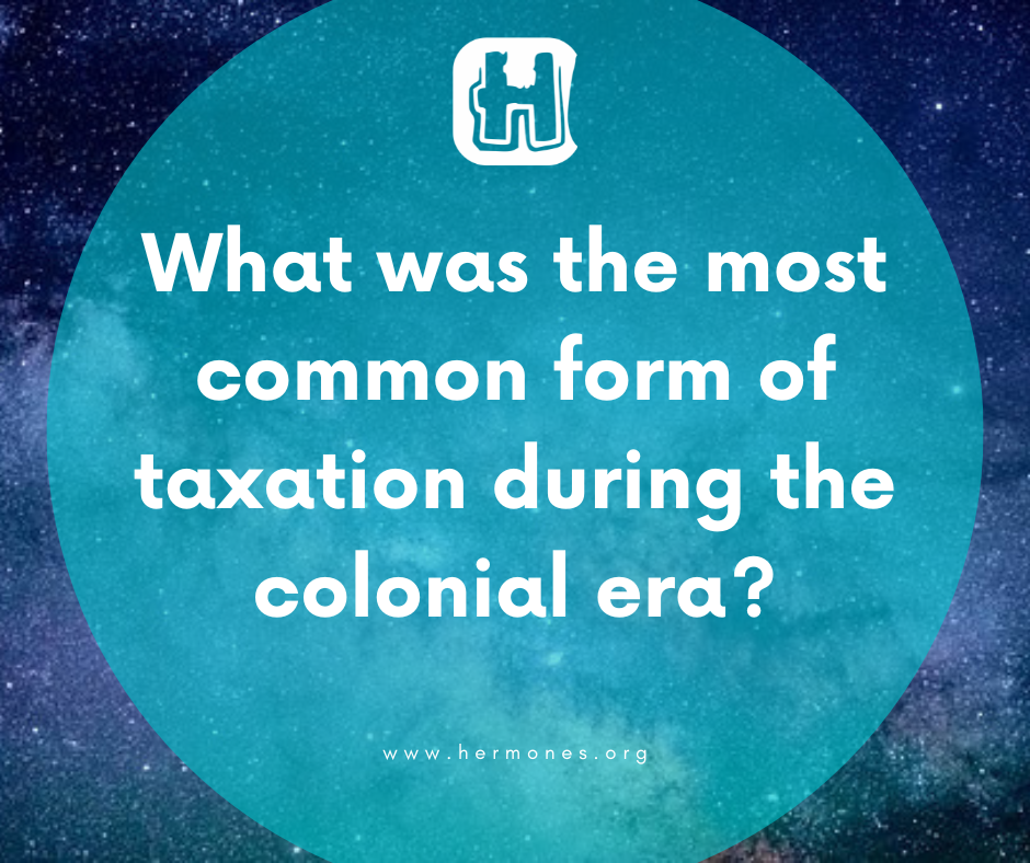 What was the most common form of taxation during the colonial era